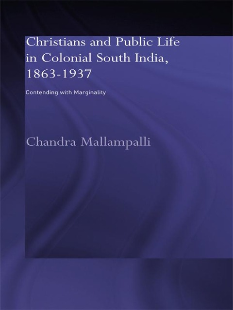 Christians and Public Life in Colonial South India, 1863-1937 - Chandra Mallampalli