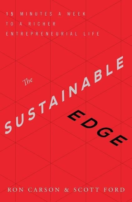 The Sustainable Edge: 15 Minutes a Week to a Richer Entrepreneurial Life - Ron Carson, Scott Ford