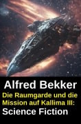 Cover-Bild zum Titel 'Die Raumgarde und die Mission auf Kallima III: Science Fiction' von 'Alfred Bekker'