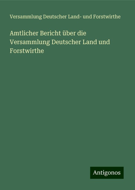 Amtlicher Bericht über die Versammlung Deutscher Land und Forstwirthe - Versammlung Deutscher Land- und Forstwirthe