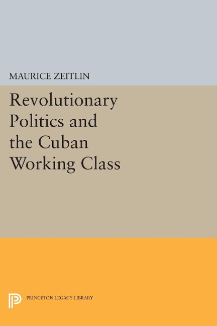 Revolutionary Politics and the Cuban Working Class - Maurice Zeitlin