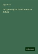 Georg Herwegh und die literarische Zeitung - Edgar Bauer