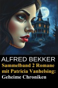 Cover-Bild zum Titel 'Sammelband 2 Romane mit Patricia Vanhelsing: Geheime Chroniken' von 'Alfred Bekker'
