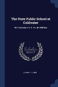 The State Public School at Coldwater: Its Purposes and Aims. an Address - Lyman P. Alden