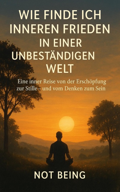 WIE FINDE ICH INNEREN FRIEDEN IN EINER UNBESTÄNDIGEN WELT - Not Being