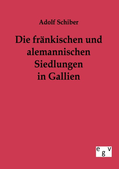 Die fränkischen und alemannischen Siedlungen in Gallien - Adolf Schiber