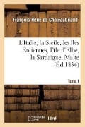 L'Italie, La Sicile, Les Îles Éoliennes, l'Île D Elbe, La Sardaigne, Malte Tome 1: Toscane - François-René De Chateaubriand