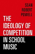 Cover-Bild zum Titel 'The Ideology of Competition in School Music' von 'Sean Robert Powell'