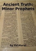 Ancient Truth: Minor Prophets - Ed Hurst