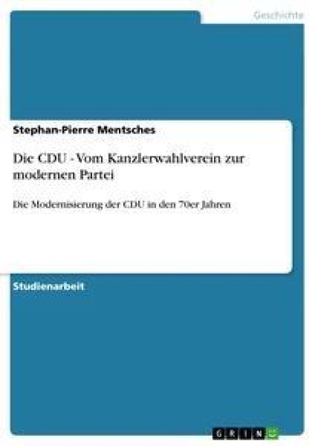 Die CDU - Vom Kanzlerwahlverein zur modernen Partei - Stephan-Pierre Mentsches