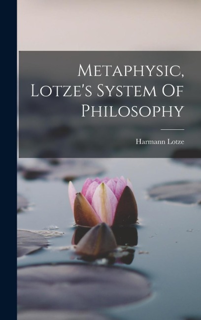 Metaphysic, Lotze's System Of Philosophy - Harmann Lotze