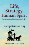 Cover-Bild zum Titel 'Life, Strategy, Human Spirit (The Relevance of Mahabharata Today)' von 'Pradip Kumar Ray'