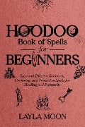 Hoodoo Book of Spells for Beginners: Easy and effective Rootwork, Conjuring, and Protection Spells for Healing and Prosperity (Hoodoo Secrets, #1) - Layla Moon