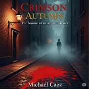 Cover-Bild zum Titel 'Crimson Autumn: The Journal of an Artist of Terror' von 'Michael Caez'