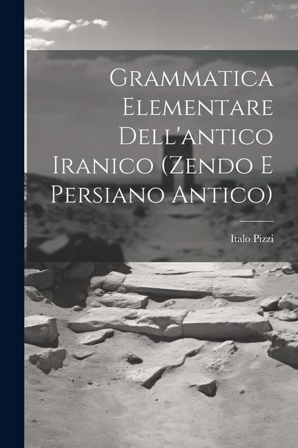Grammatica Elementare Dell'antico Iranico (Zendo E Persiano Antico) - Italo Pizzi