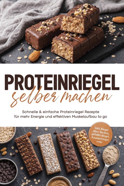 Proteinriegel selber machen: Schnelle & einfache Proteinriegel Rezepte für mehr Energie und effektiven Muskelaufbau to go - inkl. Riegel ohne Backen, gefüllte Riegel, Knusperriegel uvm. - Stina Lohmann