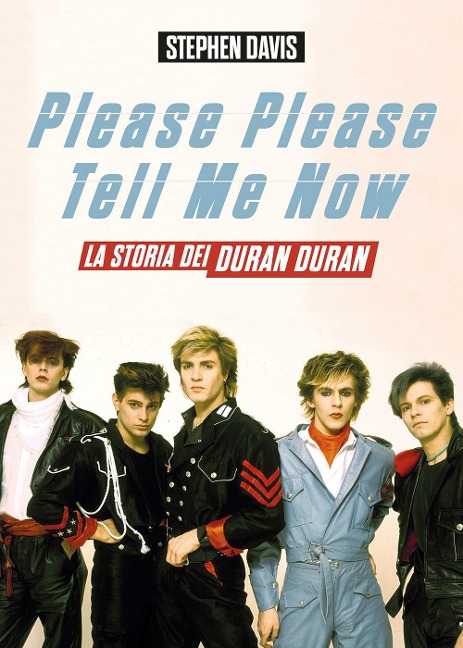 Please please tell me now. La storia dei Duran Duran - Stephen Davis