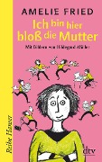 Ich bin hier bloß die Mutter - Amelie Fried