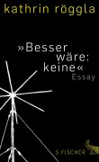 Cover-Bild zum Titel '»Besser wäre: keine«' von 'Kathrin Röggla'
