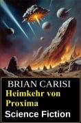 Cover-Bild zum Titel 'Heimkehr von Proxima: Science Fiction' von 'Brian Carisi'