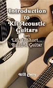 Introduction to Kit Acoustic Guitars (or) Life is Short...Build a Guitar - Bill Cory