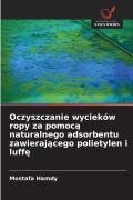 Cover-Bild zum Titel 'Oczyszczanie wycieków ropy za pomoc¿ naturalnego adsorbentu zawieraj¿cego polietylen i luff¿' von 'Mostafa Hamdy'