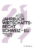 Cover-Bild zum Titel 'Jahrbuch Wirtschaftsrecht Schweiz - EU 2021/22' von 'Tobias Baumgartner, Ulrike I. Heinrich, Vanessa Isler, Brigitta Kratz, David Mamane'