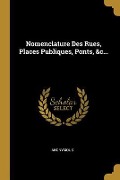 Cover-Bild zum Titel 'Nomenclature Des Rues, Places Publiques, Ponts, &c...' von 'Anonymous'