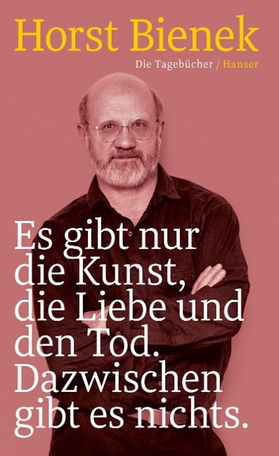 Es gibt nur die Kunst, die Liebe und den Tod. Dazwischen gibt es nichts - Horst Bienek