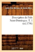 Description de l'Isle Saint-Domingue. T. 1 (Ed.1796) - Louis-Élie Moreau de Saint-Méry