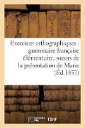 Cover-Bild zum Titel 'Exercices Orthographiques Sur La Grammaire Française Élémentaire Des Soeurs de la: Présentation de Marie' von 'Sans Auteur'
