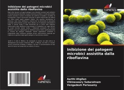 Cover-Bild zum Titel 'Inibizione dei patogeni microbici assistita dalla riboflavina' von 'Aarthi Ahgilan, Vikineswary Sabaratnam, Vengadesh Periasamy'