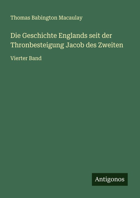 Die Geschichte Englands seit der Thronbesteigung Jacob des Zweiten - Thomas Babington Macaulay