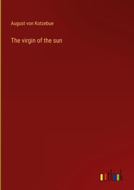 The virgin of the sun - August Von Kotzebue