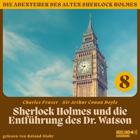 Sherlock Holmes und die Entführung des Dr. Watson (Die Abenteuer des alten Sherlock Holmes, Folge 8) - Arthur Conan Doyle, Charles Fraser