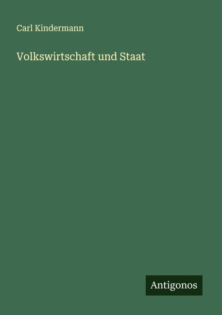 Volkswirtschaft und Staat - Carl Kindermann