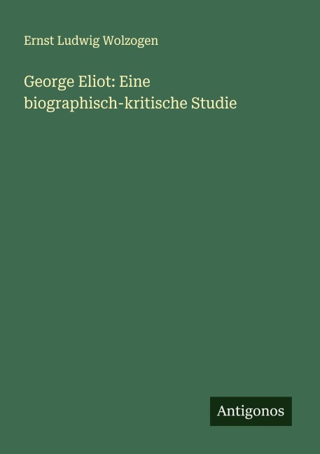 George Eliot: Eine biographisch-kritische Studie - Ernst Ludwig Wolzogen