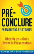 Cover-Bild zum Titel 'Pré-Conclure en Marketing Relationnel' von 'Keith Schreiter, Tom "Big Al" Schreiter'