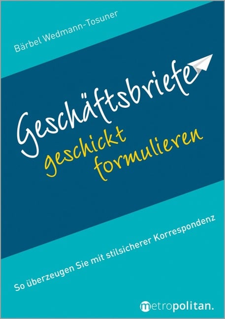 Geschäftsbriefe geschickt formulieren - Bärbel Wedmann-Tosuner