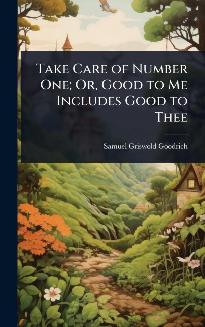 Take Care of Number One; Or, Good to Me Includes Good to Thee - Samuel Griswold Goodrich