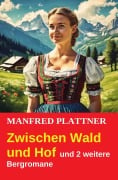 Cover-Bild zum Titel 'Zwischen Wald und Hof und 2 weitere Bergromane' von 'Manfred Plattner'