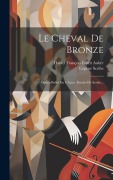 Cover-Bild zum Titel 'Le Cheval De Bronze: Opéra-ballet En 4 Actes. Paroles De Scribe...' von 'Eugène Scribe'