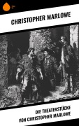 Cover-Bild zum Titel 'Die Theaterstücke von Christopher Marlowe' von 'Christopher Marlowe'
