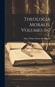 Cover-Bild zum Titel 'Theologia Moralis, Volumes 6-7' von 'Saint Alfonso Maria De' Liguori'