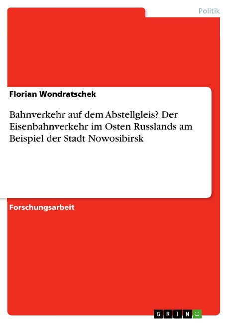 Bahnverkehr auf dem Abstellgleis? Der Eisenbahnverkehr im Osten Russlands am Beispiel der Stadt Nowosibirsk - Florian Wondratschek