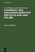 Harry Bresslau; Hans-Walter Klewitz: Handbuch der Urkundenlehre für Deutschland und Italien. Band 2, Abteilung 1 - Harry Bresslau, Hans-Walter Klewitz