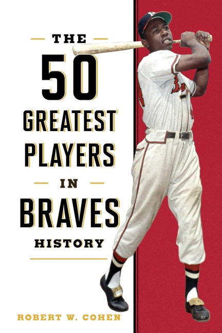 50 Greatest Players in Braves History - Robert W. Cohen