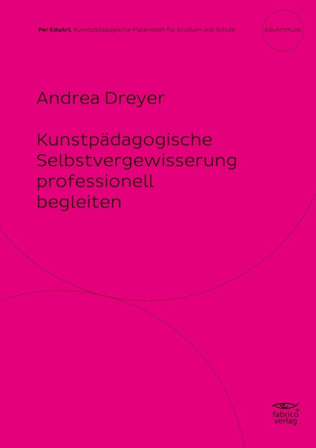 Kunstpädagogische Selbstvergewisserung professionell begleiten - Andrea Dreyer