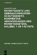 Patentgesetz und Gebrauchsmusterschutzgesetz. Kommentar. Abänderungen des Patentgesetzes, Halbbd. 1: §§ 1-12 PatG - Eduard Pietzcker