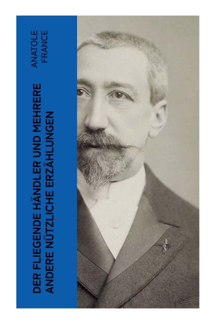 Der fliegende Händler und mehrere andere nützliche Erzählungen - Anatole France